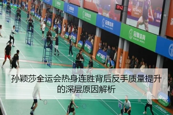 孙颖莎全运会热身连胜背后反手质量提升的深层原因解析